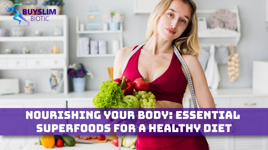 Nourishing Your Body: Essential Superfoods for a Healthy Diet