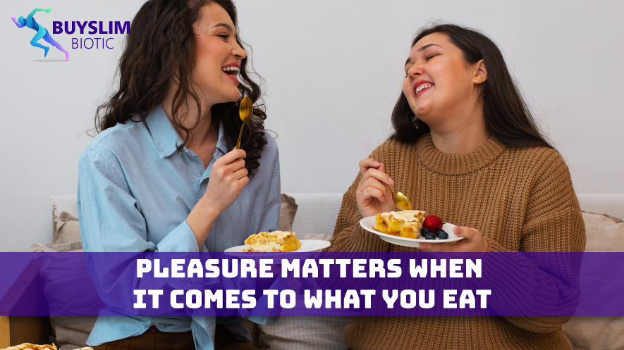 Pleasure Matters When It Comes to What You Eat